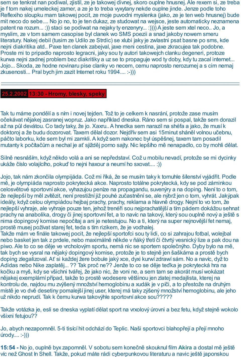 .. No jo no, to je ten dukaz, ze studowat na wejsce, jeste automaticky neznamena patent na rozum... :)) staci se podiwat na nejaky ty enzenyry... :)))) A jeste sem xtel neco.