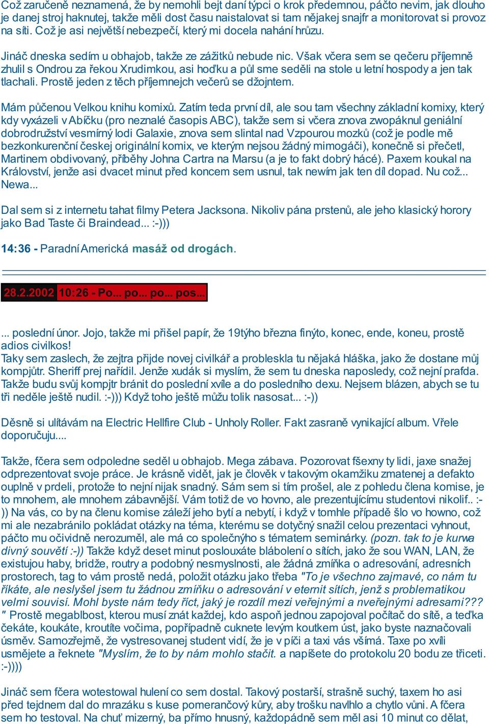 Však včera sem se qečeru příjemně zhulil s Ondrou za řekou Xrudimkou, asi hoďku a půl sme seděli na stole u letní hospody a jen tak tlachali. Prostě jeden z těch příjemnejch večerů se džojntem.