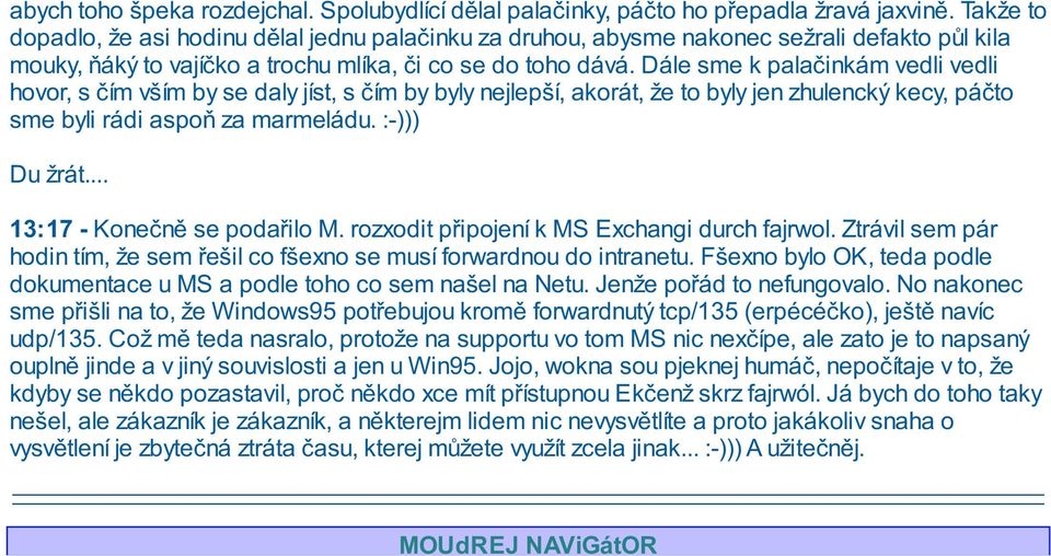 Dále sme k palačinkám vedli vedli hovor, s čím vším by se daly jíst, s čím by byly nejlepší, akorát, že to byly jen zhulencký kecy, páčto sme byli rádi aspoň za marmeládu. :-))) Du žrát.