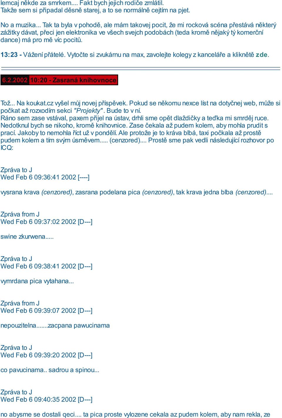 pocitů. 13:23 - Vážení přátelé. Vytočte si zvukárnu na max, zavolejte kolegy z kanceláře a kliknětě zde. 6.2.2002 10:20 - Zasraná knihovnoce Tož... Na koukat.cz vyšel můj novej příspěvek.