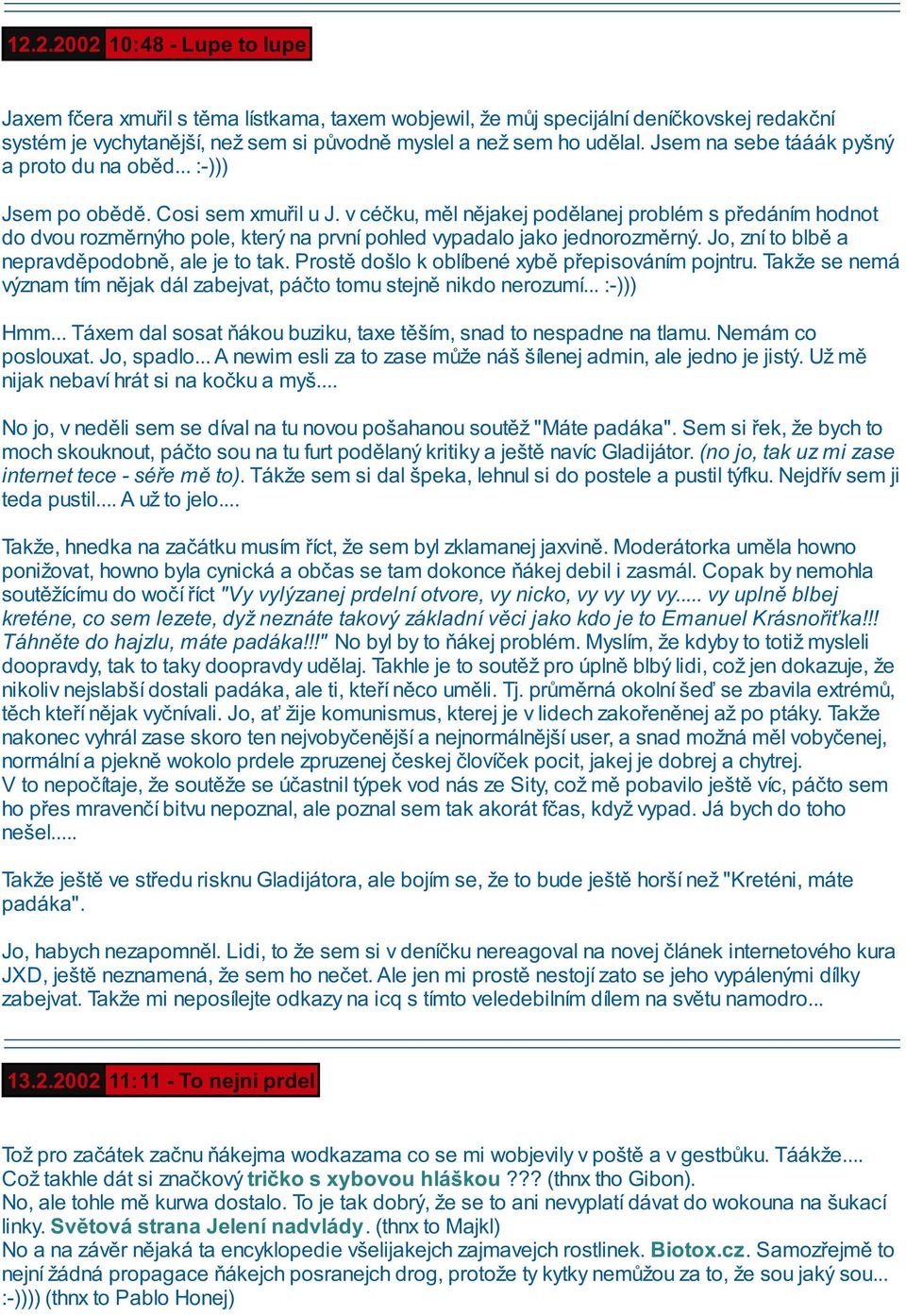 v céčku, měl nějakej podělanej problém s předáním hodnot do dvou rozměrnýho pole, který na první pohled vypadalo jako jednorozměrný. Jo, zní to blbě a nepravděpodobně, ale je to tak.