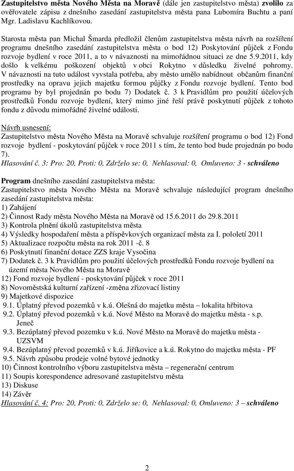 Starosta města pan Michal Šmarda předložil členům zastupitelstva města návrh na rozšíření programu dnešního zasedání zastupitelstva města o bod 12) Poskytování půjček z Fondu rozvoje bydlení v roce