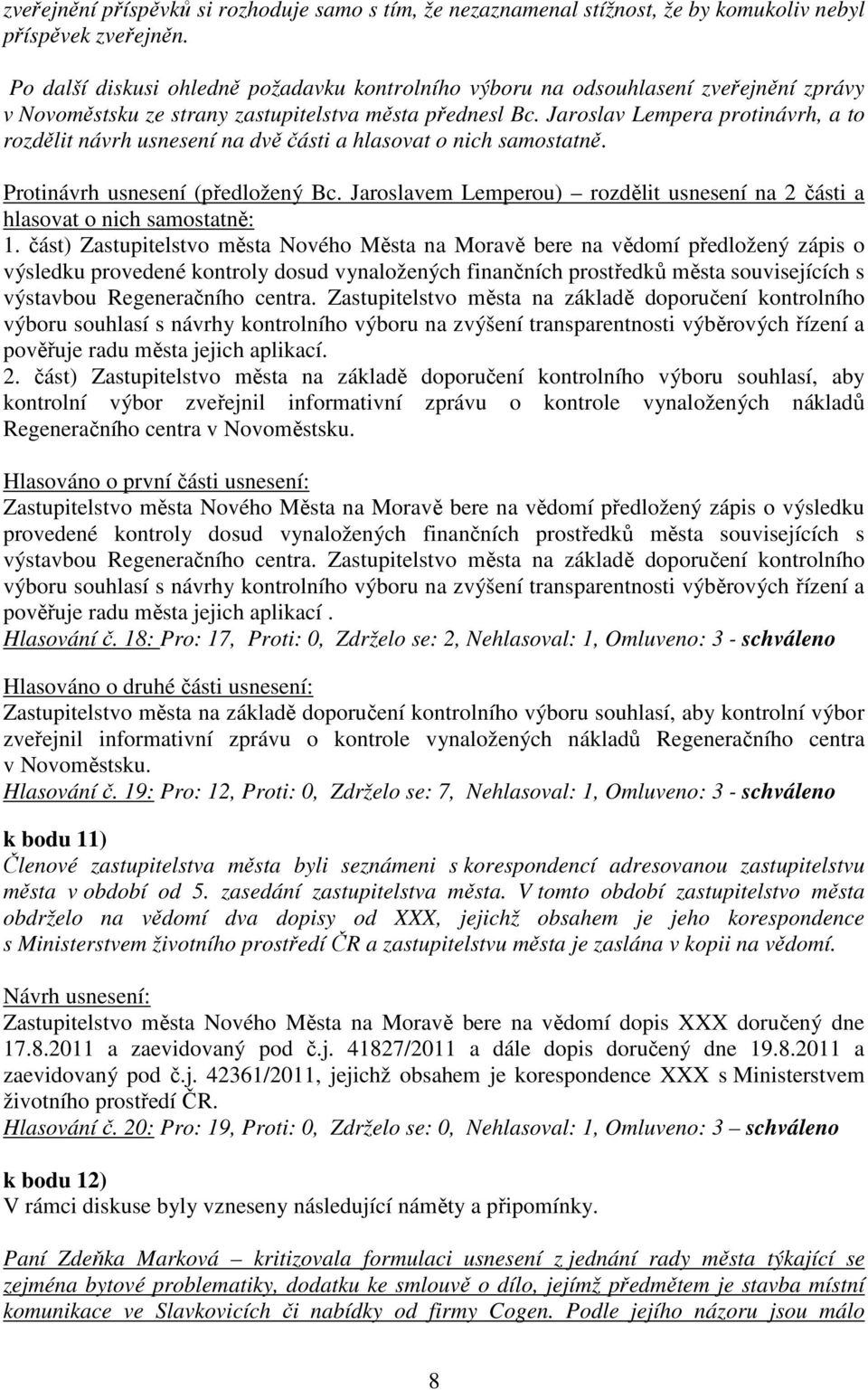 Jaroslav Lempera protinávrh, a to rozdělit návrh usnesení na dvě části a hlasovat o nich samostatně. Protinávrh usnesení (předložený Bc.