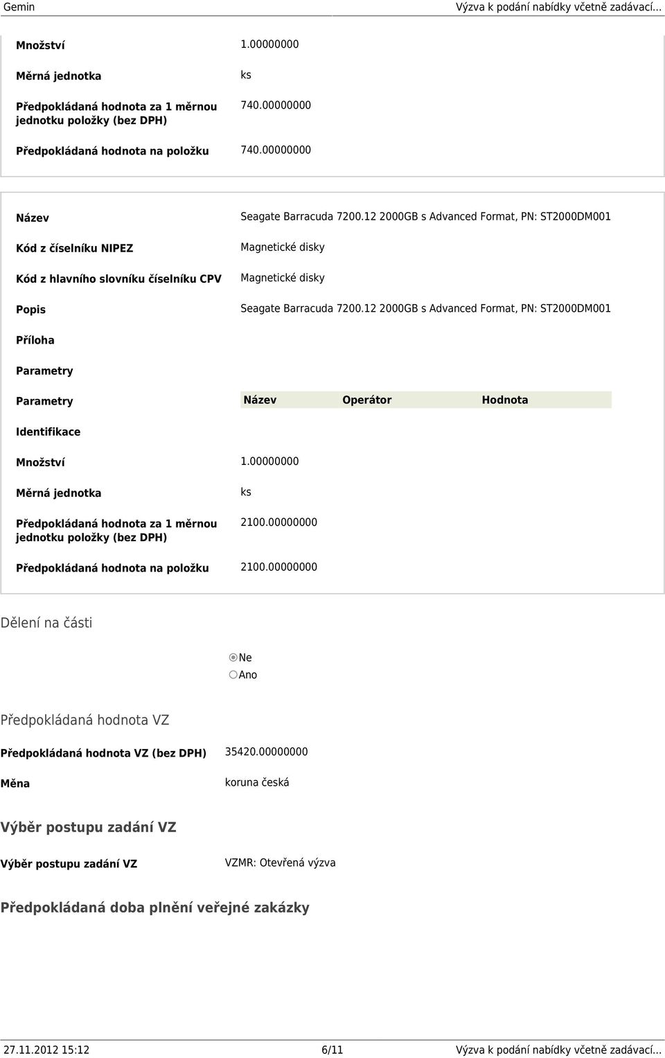 12 2000GB s Advanced Format, PN: ST2000DM001 Množství 1.00000000 2100.00000000 Předpokládaná hodnota na položku 2100.