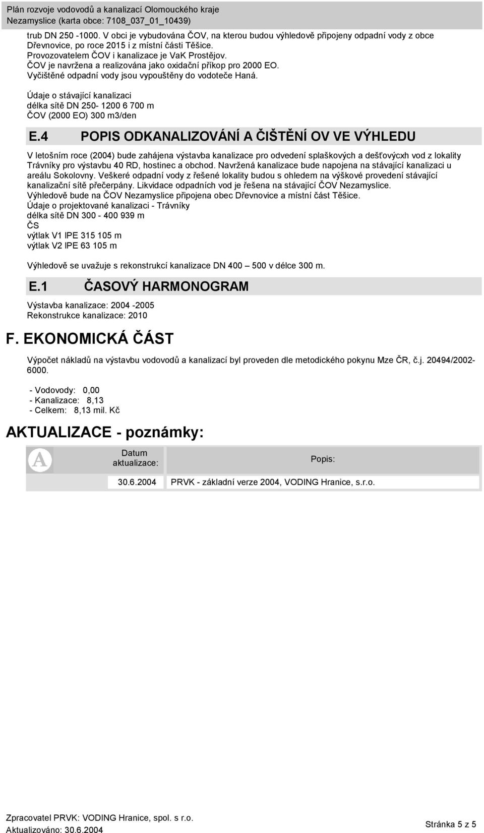 Údaje o stávající kanalizaci délka sítě DN 250-1200 6 700 m ČOV (2000 EO) 300 m3/den E.