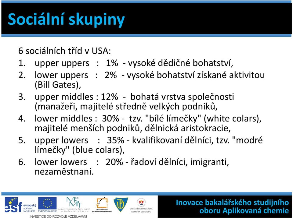 upper middles : 12% - bohatá vrstva společnosti (manažeři, majitelé středně velkých podniků, 4. lower middles : 30% - tzv.