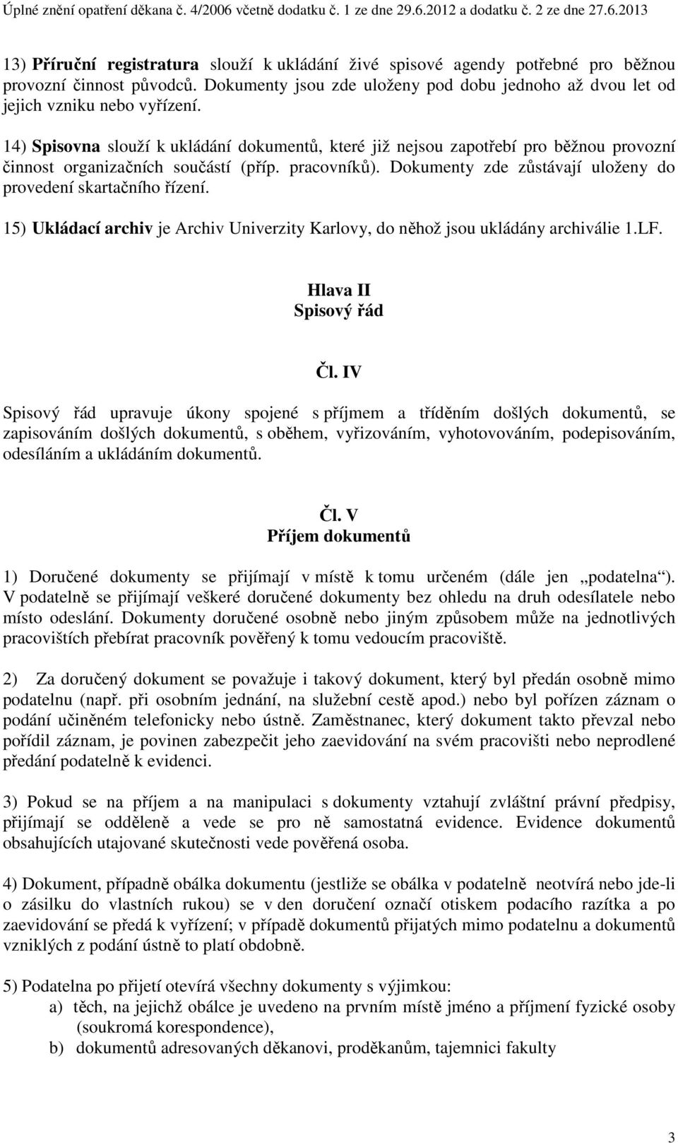 Dokumenty zde zůstávají uloženy do provedení skartačního řízení. 15) Ukládací archiv je Archiv Univerzity Karlovy, do něhož jsou ukládány archiválie 1.LF. Hlava II Spisový řád Čl.