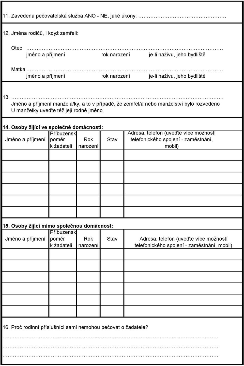 Osoby žijící ve společné domácnosti: Příbuzenský Jméno a příjmení poměr k žadateli Rok narození Stav Adresa, telefon (uveďte více možností telefonického spojení - zaměstnání, mobil) 15.