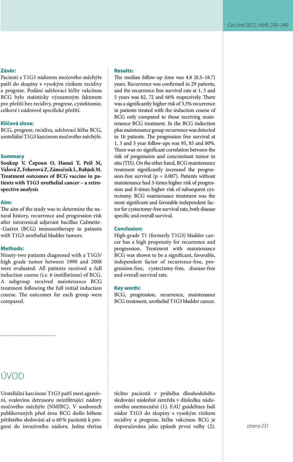 Klíčová slova: BCG, progrese, recidiva, udržovací léčba BCG, uroteliální T1G3 karcinom močového měchýře. Summary Soukup V, Čapoun O, Hanuš T, Pešl M, Vaĺová Z, Feherová Z, Zámečník L, Babjuk M.