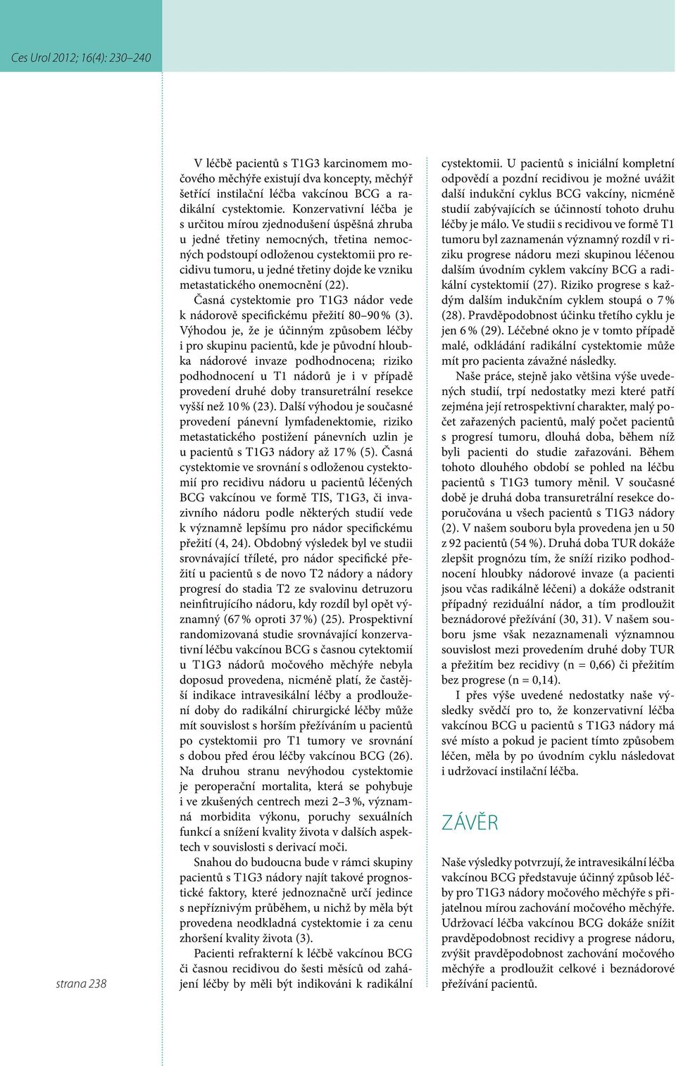 metastatického onemocnění (22). Časná cystektomie pro T1G3 nádor vede k nádorově specifickému přežití 80 90 % (3).