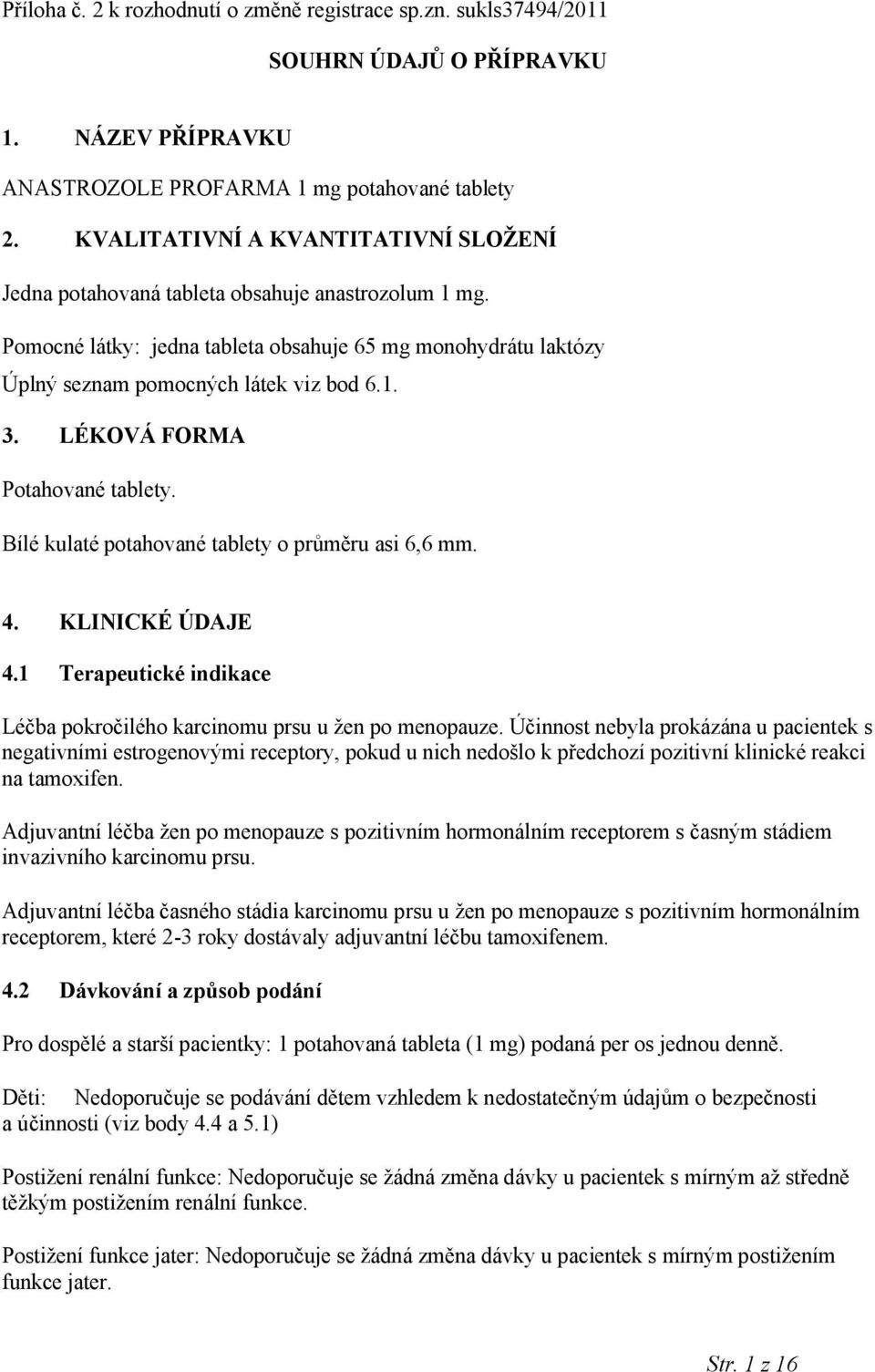 LÉKOVÁ FORMA Potahované tablety. Bílé kulaté potahované tablety o průměru asi 6,6 mm. 4. KLINICKÉ ÚDAJE 4.1 Terapeutické indikace Léčba pokročilého karcinomu prsu u žen po menopauze.