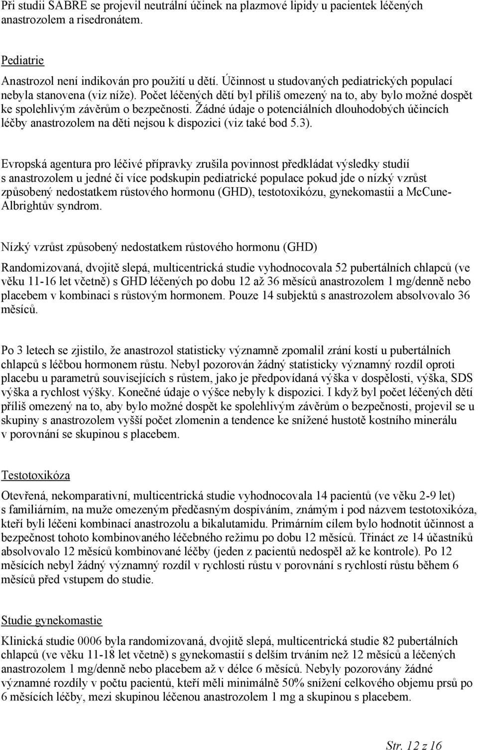 Žádné údaje o potenciálních dlouhodobých účincích léčby anastrozolem na děti nejsou k dispozici (viz také bod 5.3).