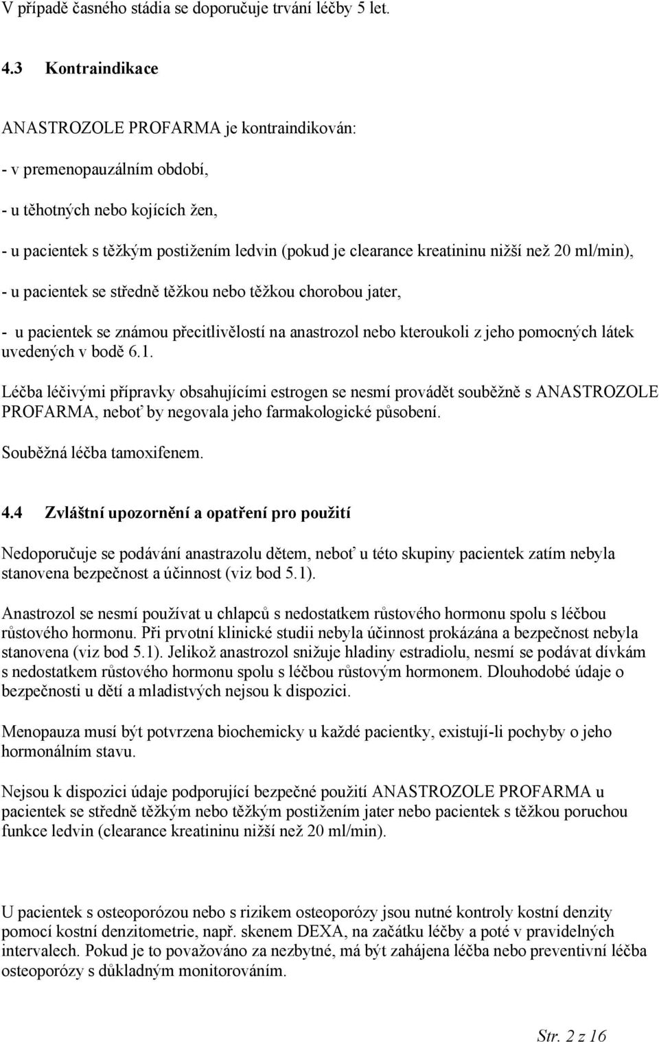 než 20 ml/min), - u pacientek se středně těžkou nebo těžkou chorobou jater, - u pacientek se známou přecitlivělostí na anastrozol nebo kteroukoli z jeho pomocných látek uvedených v bodě 6.1.