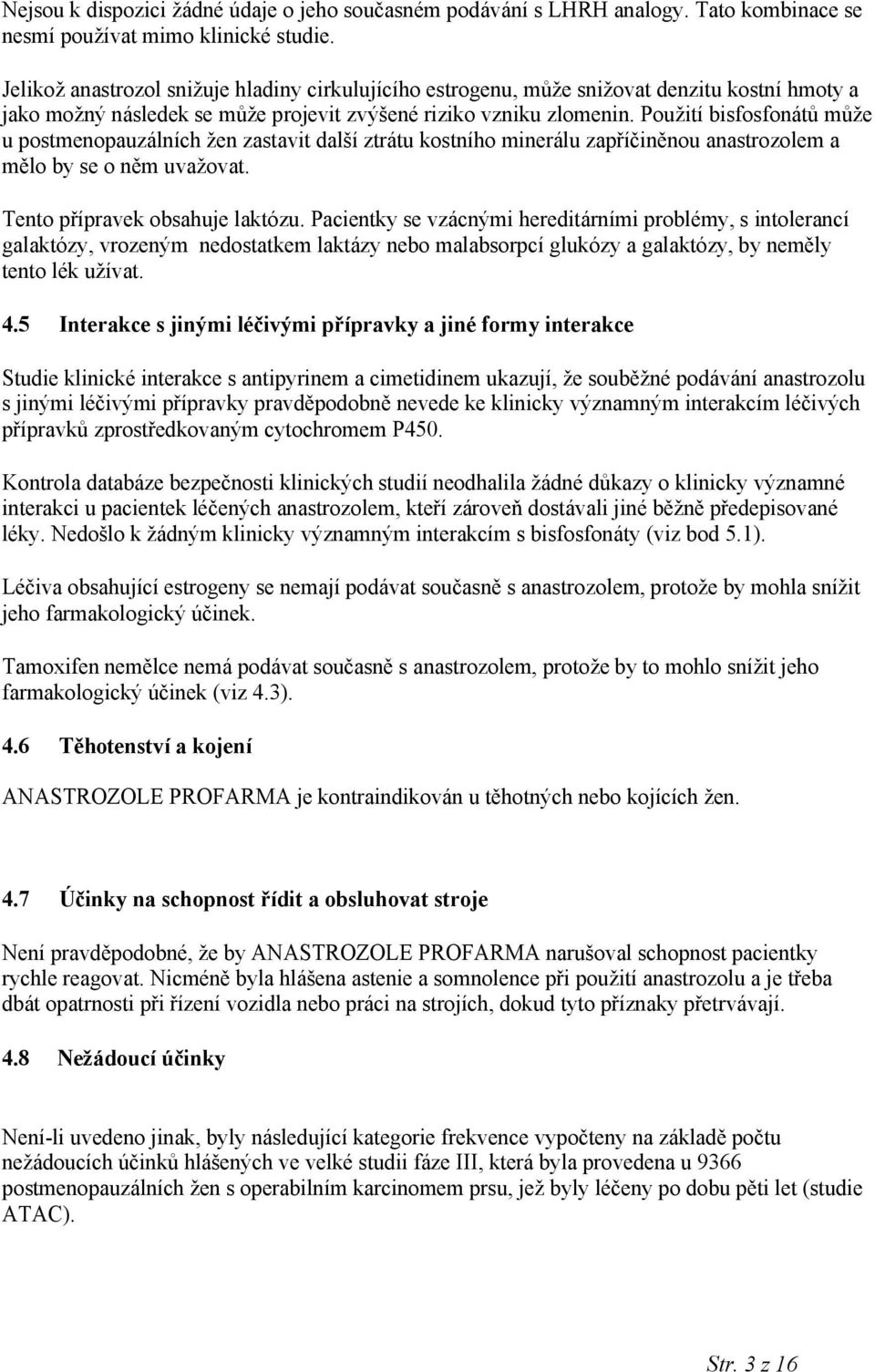 Použití bisfosfonátů může u postmenopauzálních žen zastavit další ztrátu kostního minerálu zapříčiněnou anastrozolem a mělo by se o něm uvažovat. Tento přípravek obsahuje laktózu.