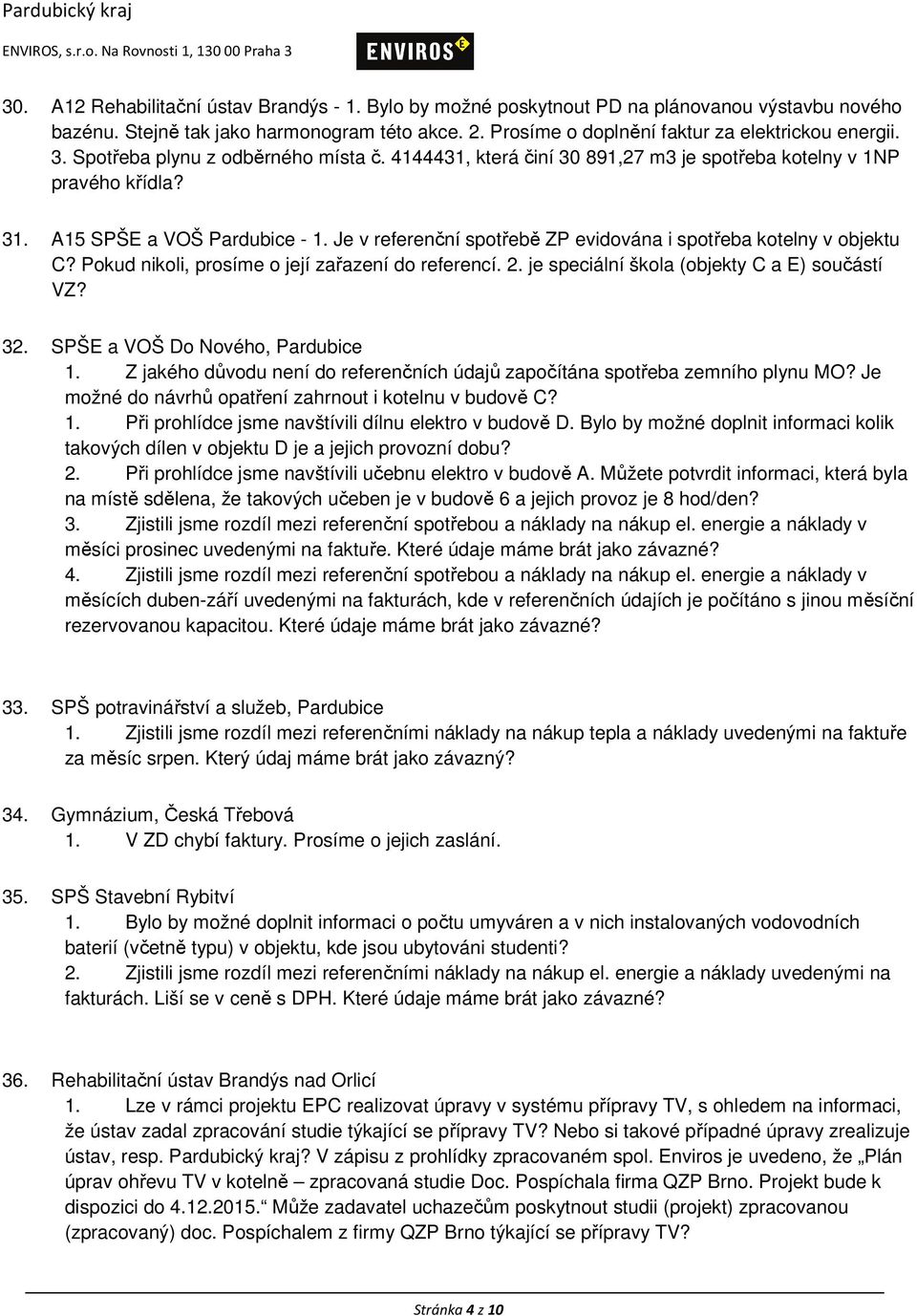 Je v referenční spotřebě ZP evidována i spotřeba kotelny v objektu C? Pokud nikoli, prosíme o její zařazení do referencí. 2. je speciální škola (objekty C a E) součástí VZ? 32.