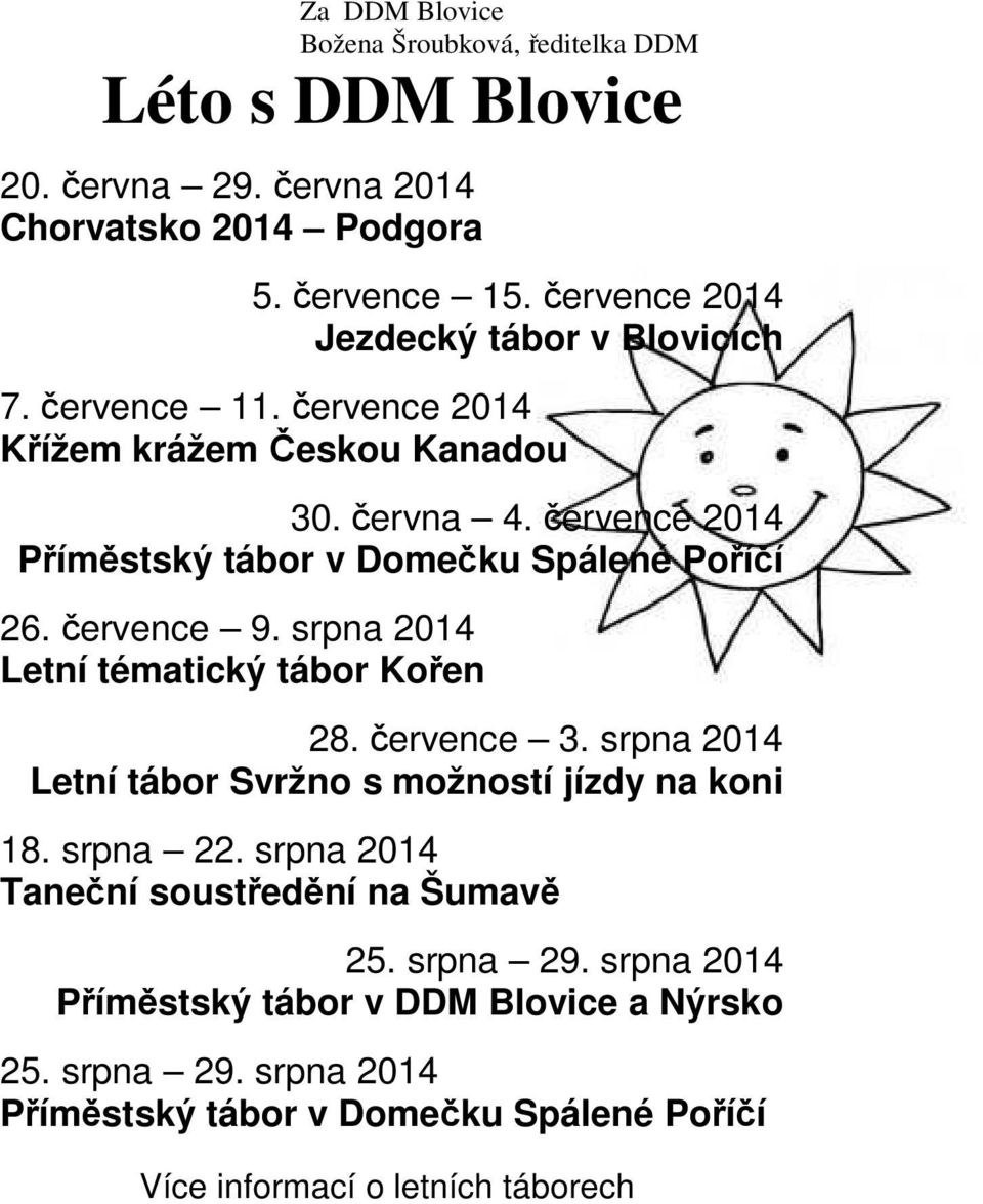 července 2014 Příměstský tábor v Domečku Spálené Poříčí 26. července 9. srpna 2014 Letní tématický tábor Kořen 28. července 3.