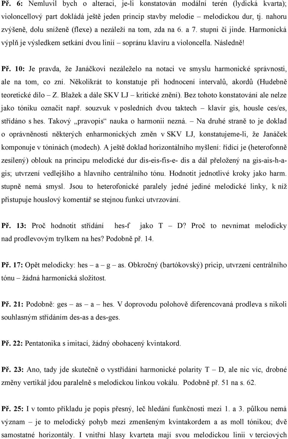 10: Je pravda, že Janáčkovi nezáleželo na notaci ve smyslu harmonické správnosti, ale na tom, co zní. Několikrát to konstatuje při hodnocení intervalů, akordů (Hudebně teoretické dílo Z.