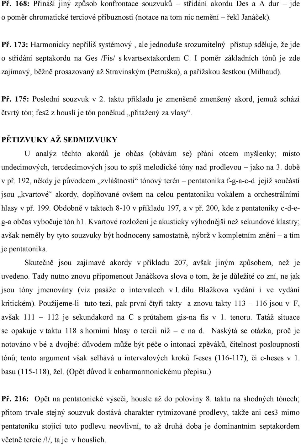 taktu příkladu je zmenšeně zmenšený akord, jemuž schází čtvrtý tón; fes2 z houslí je tón poněkud přitažený za vlasy.