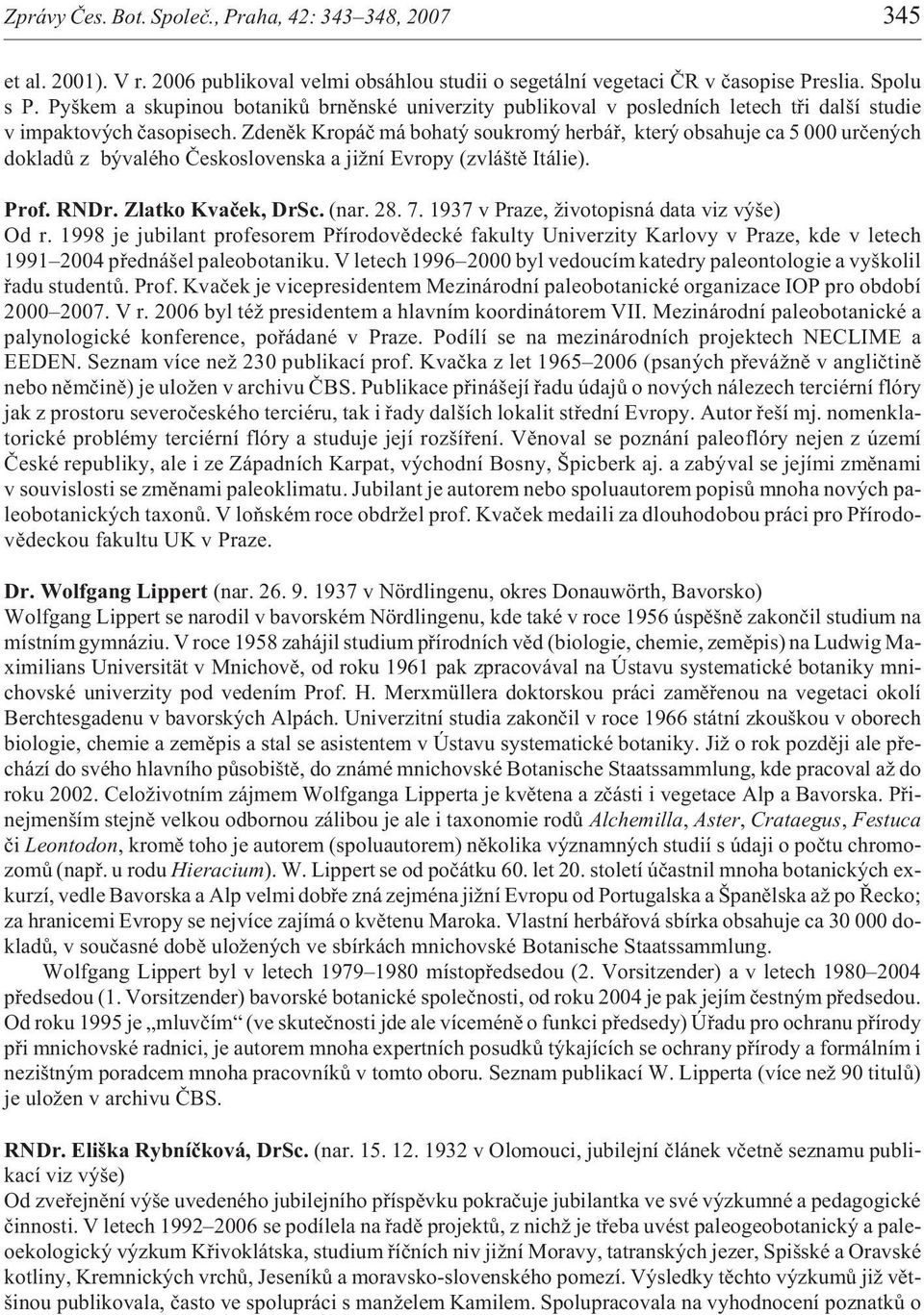 Zdenìk Kropáè má bohatý soukromý herbáø, který obsahuje ca 5 000 urèených dokladù z bývalého Èeskoslovenska a ji ní Evropy (zvláštì Itálie). Prof. RNDr. Zlatko Kvaèek, DrSc. (nar. 28. 7.