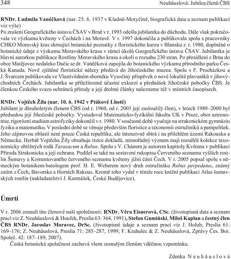 1997 dokonèila a publikovala spolu s pracovníky CHKO Moravský kras shrnující botanické poznatky z floristického kurzu v Blansku z r.