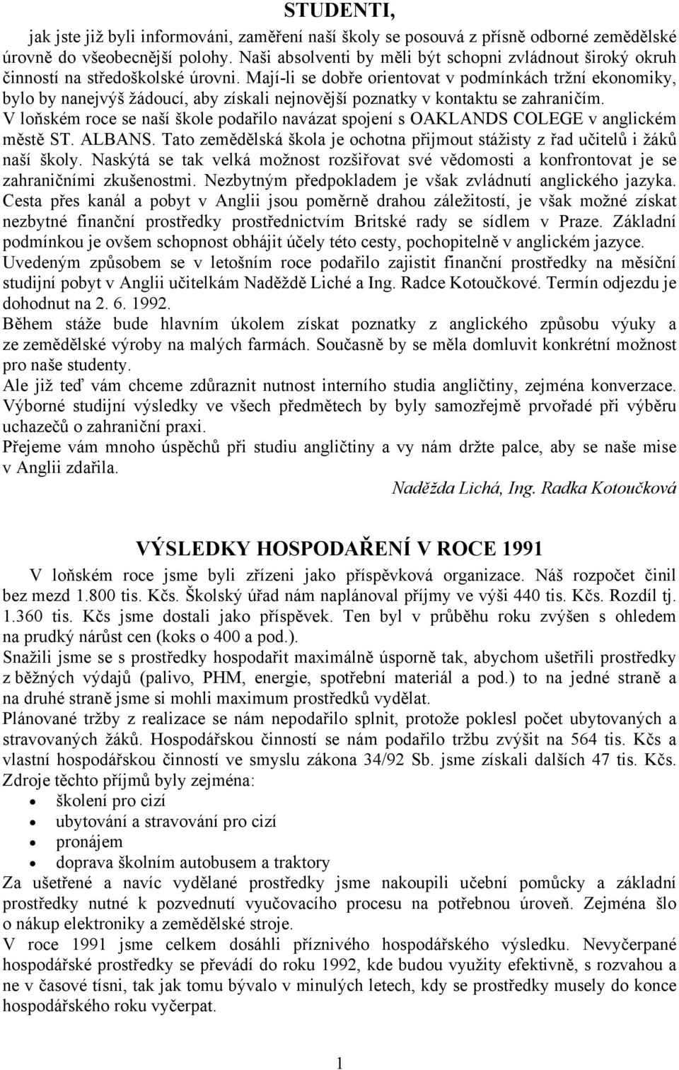 Mají-li se dobře orientovat v podmínkách tržní ekonomiky, bylo by nanejvýš žádoucí, aby získali nejnovější poznatky v kontaktu se zahraničím.
