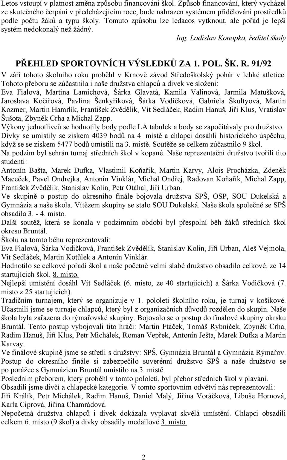 Tomuto způsobu lze ledacos vytknout, ale pořád je lepší systém nedokonalý než žádný. Ing. Ladislav Konopka, ředitel školy PŘEHLED SPORTOVNÍCH VÝSLEDKŮ ZA 1. POL. ŠK. R.