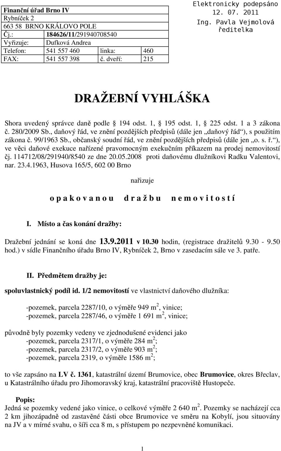 , daňový řád, ve znění pozdějších předpisů (dále jen daňový řád ), s použitím zákona č. 99/1963 Sb., občanský soudní řád, ve znění pozdějších předpisů (dále jen o. s. ř. ), ve věci daňové exekuce nařízené pravomocným exekučním příkazem na prodej nemovitostí čj.