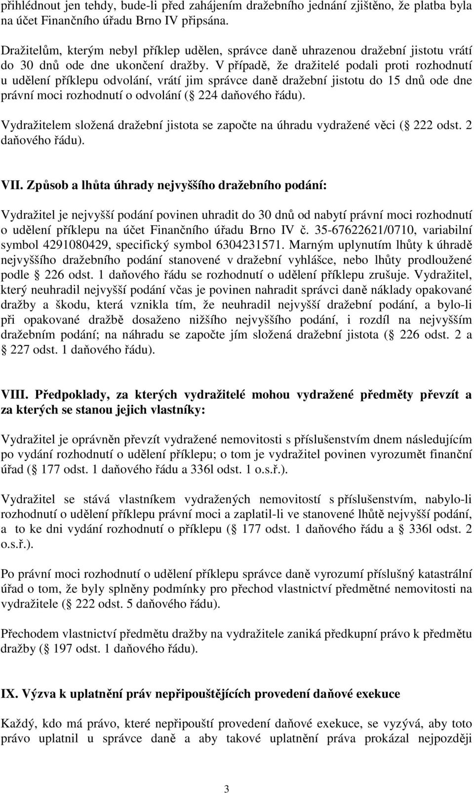 V případě, že dražitelé podali proti rozhodnutí u udělení příklepu odvolání, vrátí jim správce daně dražební jistotu do 15 dnů ode dne právní moci rozhodnutí o odvolání ( 224 daňového řádu).