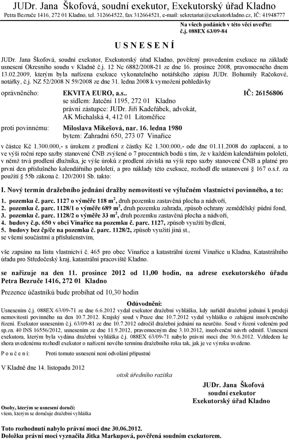 s.. proti povinnému: Miloslava Mikešová, nar. 16. ledna 1980 v částce Kč 1.300.000,- s úrokem z prodlení z částky Kč 1.300.000,- ode dne 01.11.