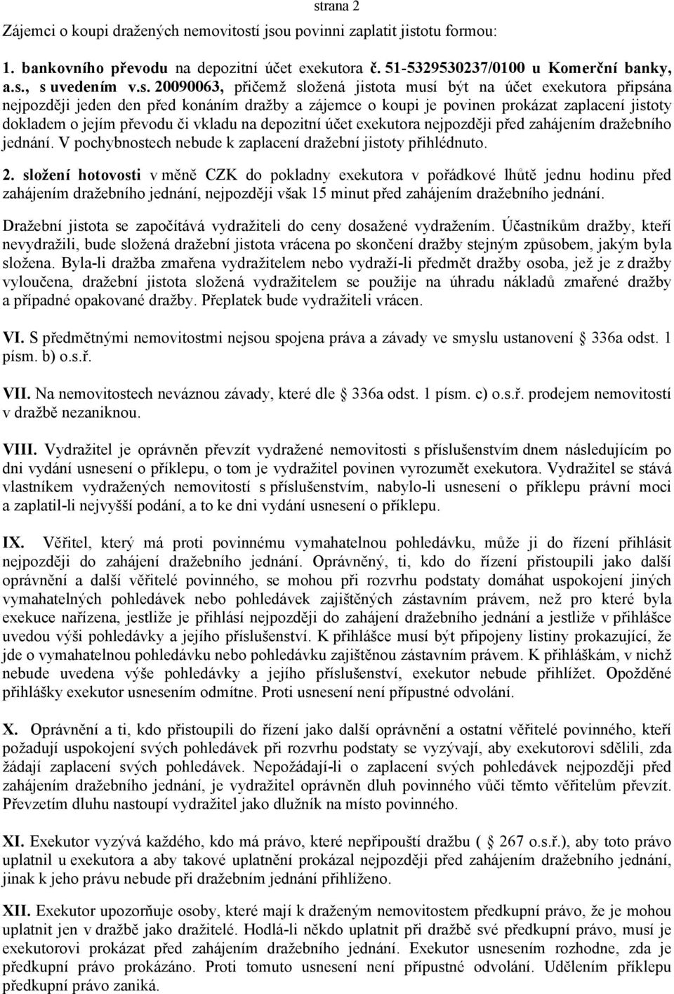 vkladu na depozitní účet exekutora nejpozději před zahájením dražebního jednání. V pochybnostech nebude k zaplacení dražební jistoty přihlédnuto. 2.