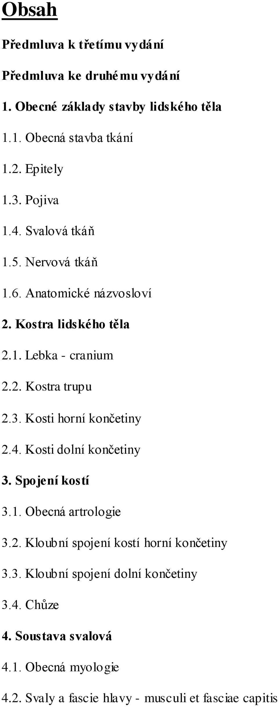 3. Kosti horní končetiny 2.4. Kosti dolní končetiny 3. Spojení kostí 3.1. Obecná artrologie 3.2. Kloubní spojení kostí horní končetiny 3.3. Kloubní spojení dolní končetiny 3.