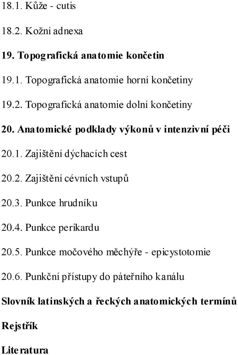 Zajištění dýchacích cest 20.2. Zajištění cévních vstupů 20.3. Punkce hrudníku 20.4. Punkce perikardu 20.5.