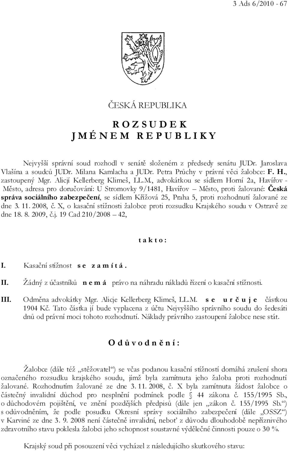 9/1481, Havířov Město, proti žalované: Česká správa sociálního zabezpečení, se sídlem Křížová 25, Praha 5, proti rozhodnutí žalované ze dne 3. 11. 2008, č.