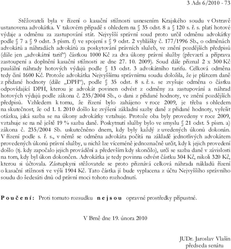 , o odměnách advokátů a náhradách advokátů za poskytování právních služeb, ve znění pozdějších předpisů (dále jen advokátní tarif ) částkou 1000 Kč za dva úkony právní služby (převzetí a příprava