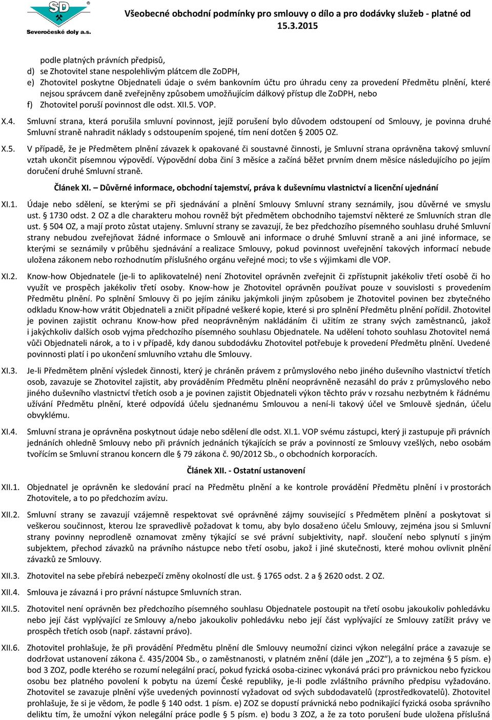 Smluvní strana, která porušila smluvní povinnost, jejíž porušení bylo důvodem odstoupení od Smlouvy, je povinna druhé Smluvní straně nahradit náklady s odstoupením spojené, tím není dotčen 2005 OZ.