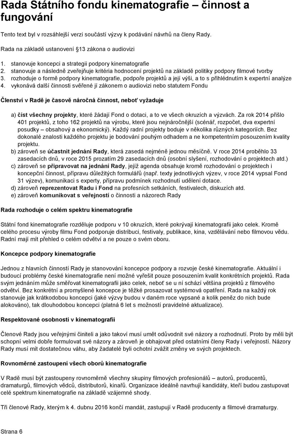 rozhoduje o formě podpory kinematografie, podpoře projektů a její výši, a to s přihlédnutím k expertní analýze 4.