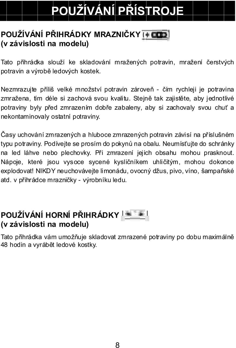 Stejně tak zajistěte, aby jednotlivé potraviny byly před zmrazením dobře zabaleny, aby si zachovaly svou chuť a nekontaminovaly ostatní potraviny.