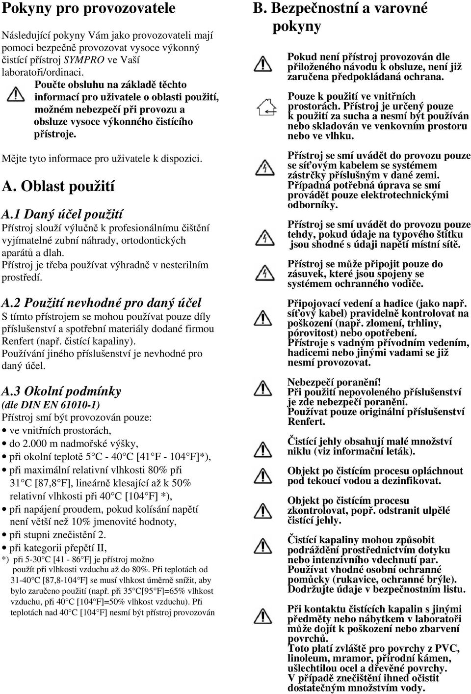 A. Oblast použití A.1 Daný účel použití Přístroj slouží výlučně k profesionálnímu čištění vyjímatelné zubní náhrady, ortodontických aparátů a dlah.