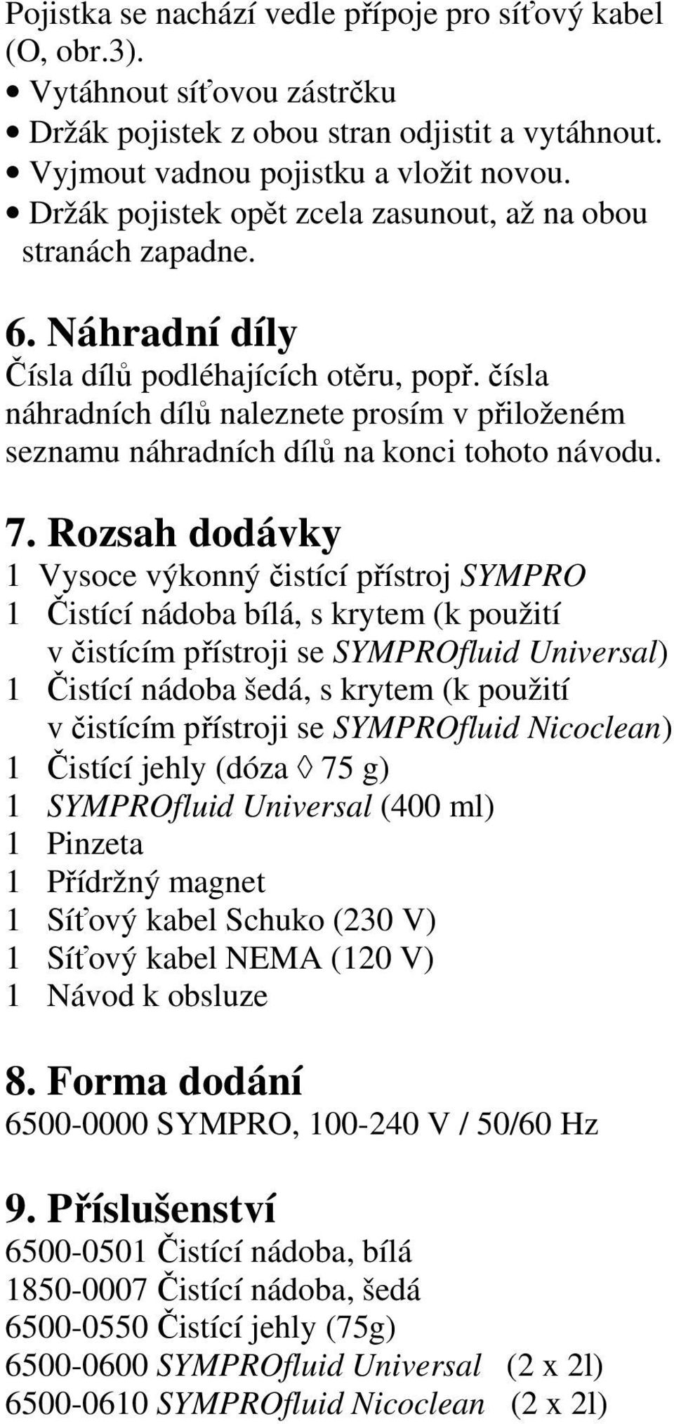 čísla náhradních dílů naleznete prosím v přiloženém seznamu náhradních dílů na konci tohoto návodu. 7.