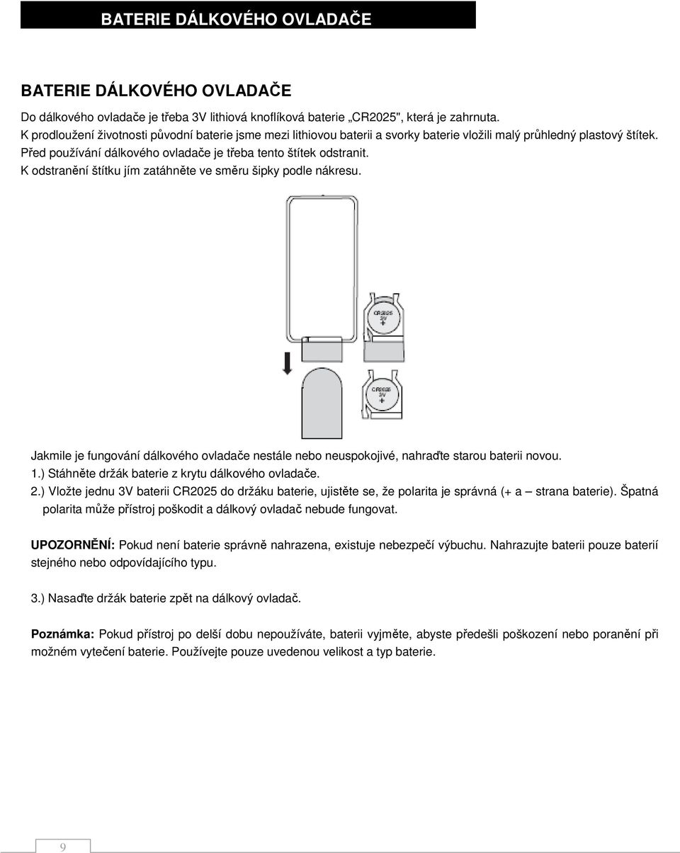 K odstranění štítku jím zatáhněte ve směru šipky podle nákresu. Jakmile je fungování dálkového ovladače nestále nebo neuspokojivé, nahraďte starou baterii novou. 1.