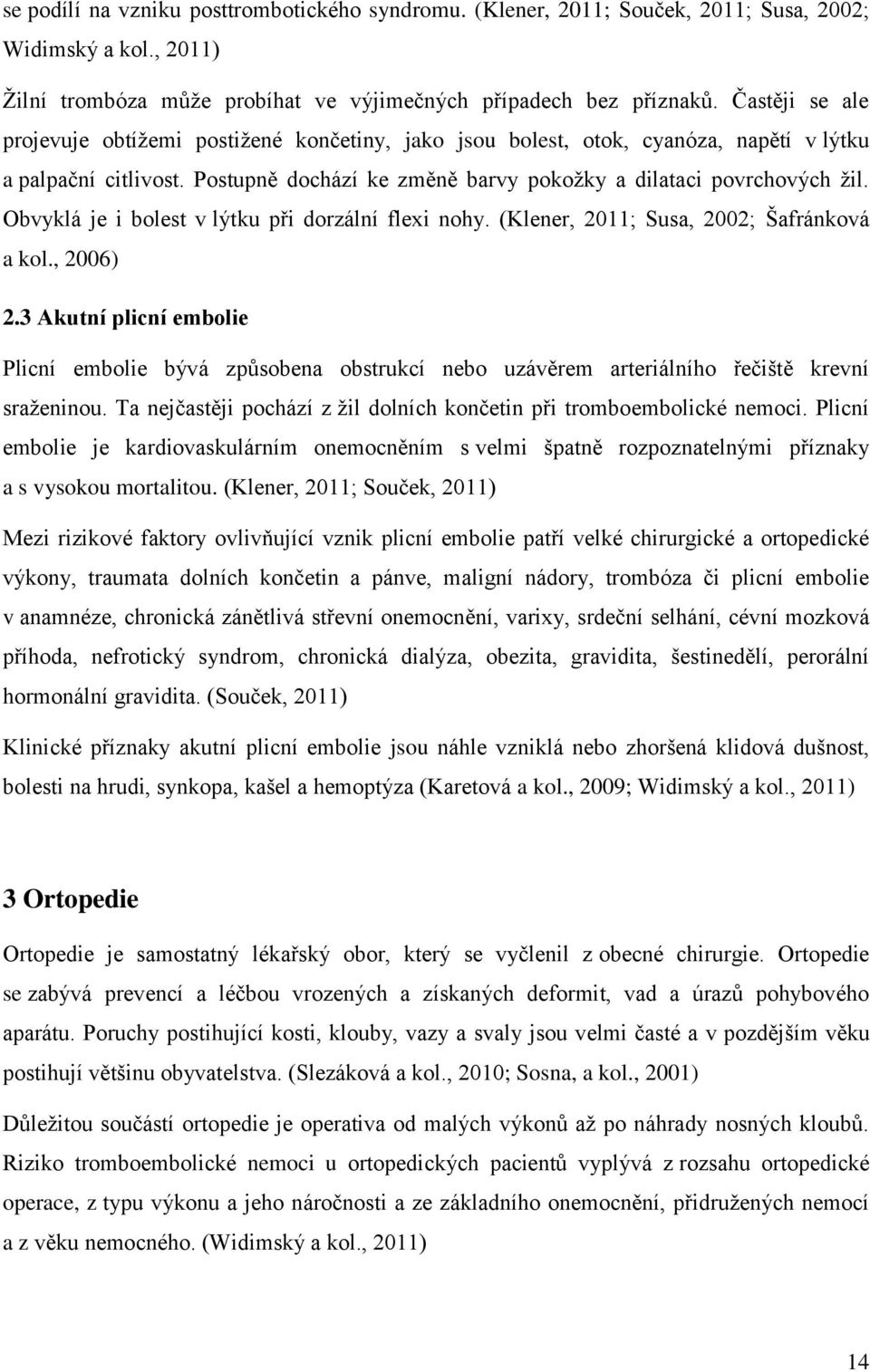 Obvyklá je i bolest v lýtku při dorzální flexi nohy. (Klener, 2011; Susa, 2002; Šafránková a kol., 2006) 2.