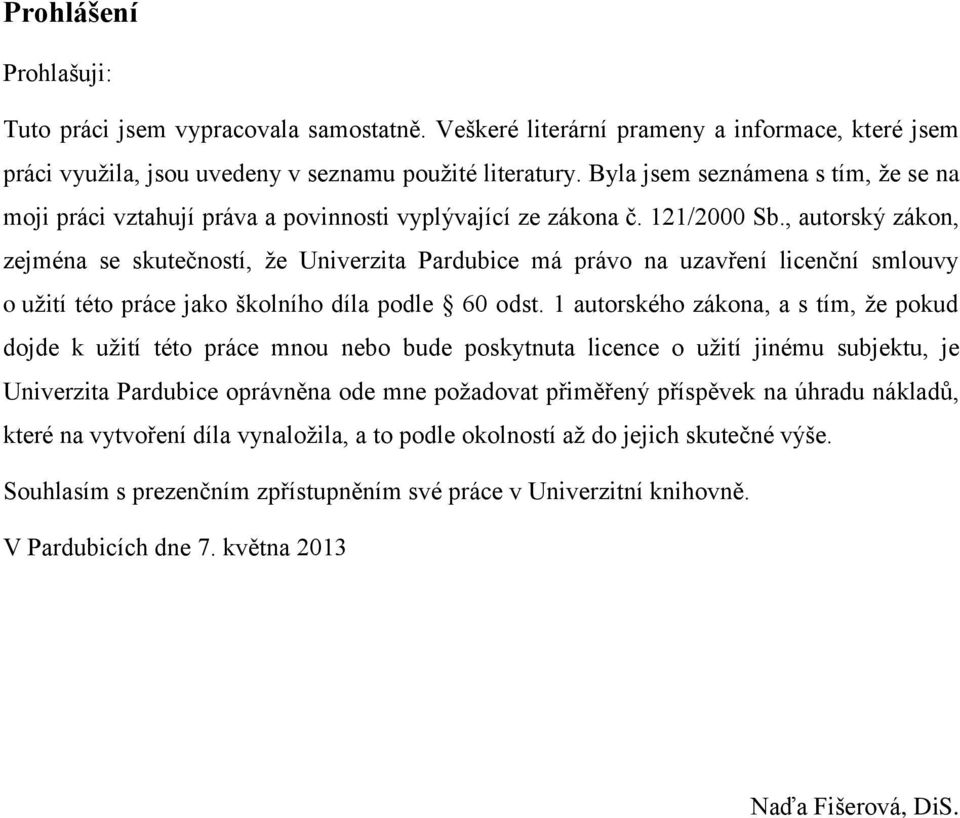 , autorský zákon, zejména se skutečností, že Univerzita Pardubice má právo na uzavření licenční smlouvy o užití této práce jako školního díla podle 60 odst.