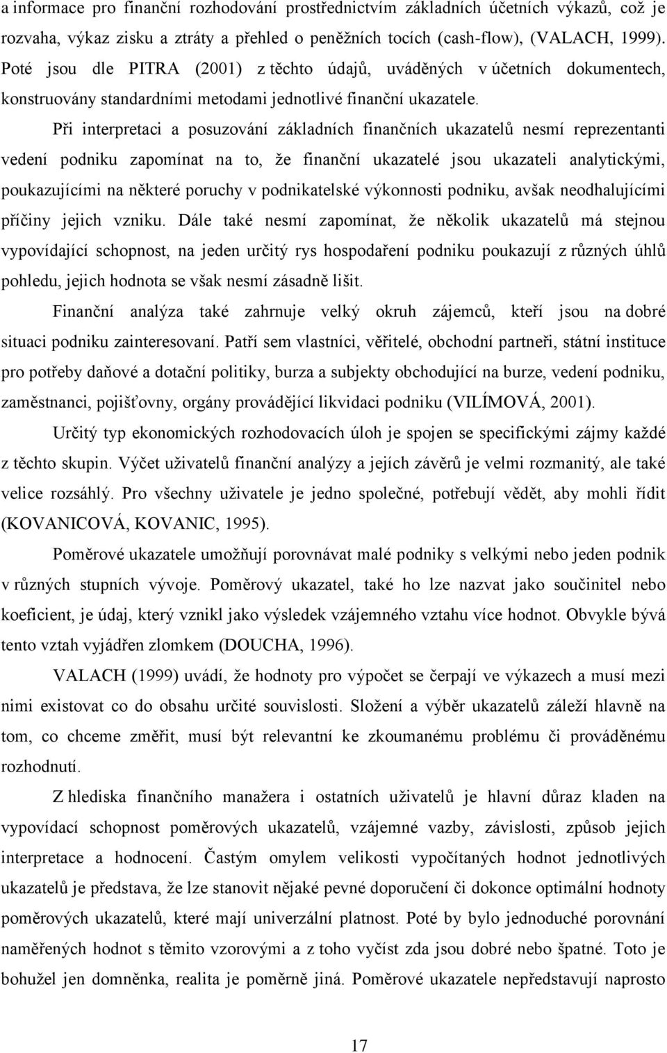 Při interpretaci a posuzování základních finančních ukazatelů nesmí reprezentanti vedení podniku zapomínat na to, ţe finanční ukazatelé jsou ukazateli analytickými, poukazujícími na některé poruchy v