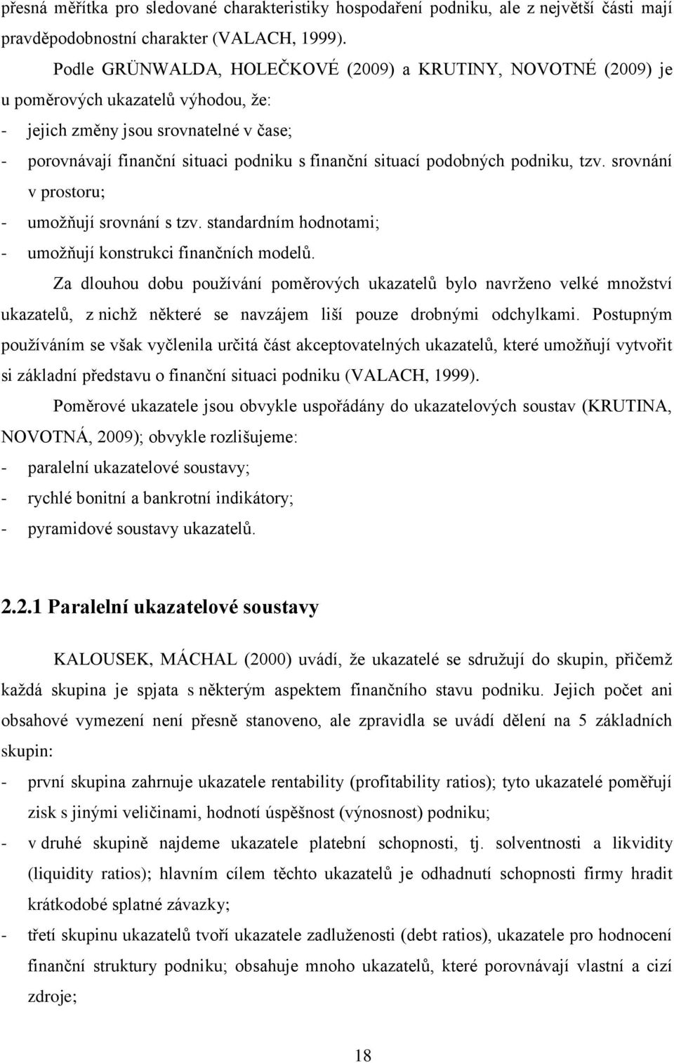 podobných podniku, tzv. srovnání v prostoru; - umoţňují srovnání s tzv. standardním hodnotami; - umoţňují konstrukci finančních modelů.