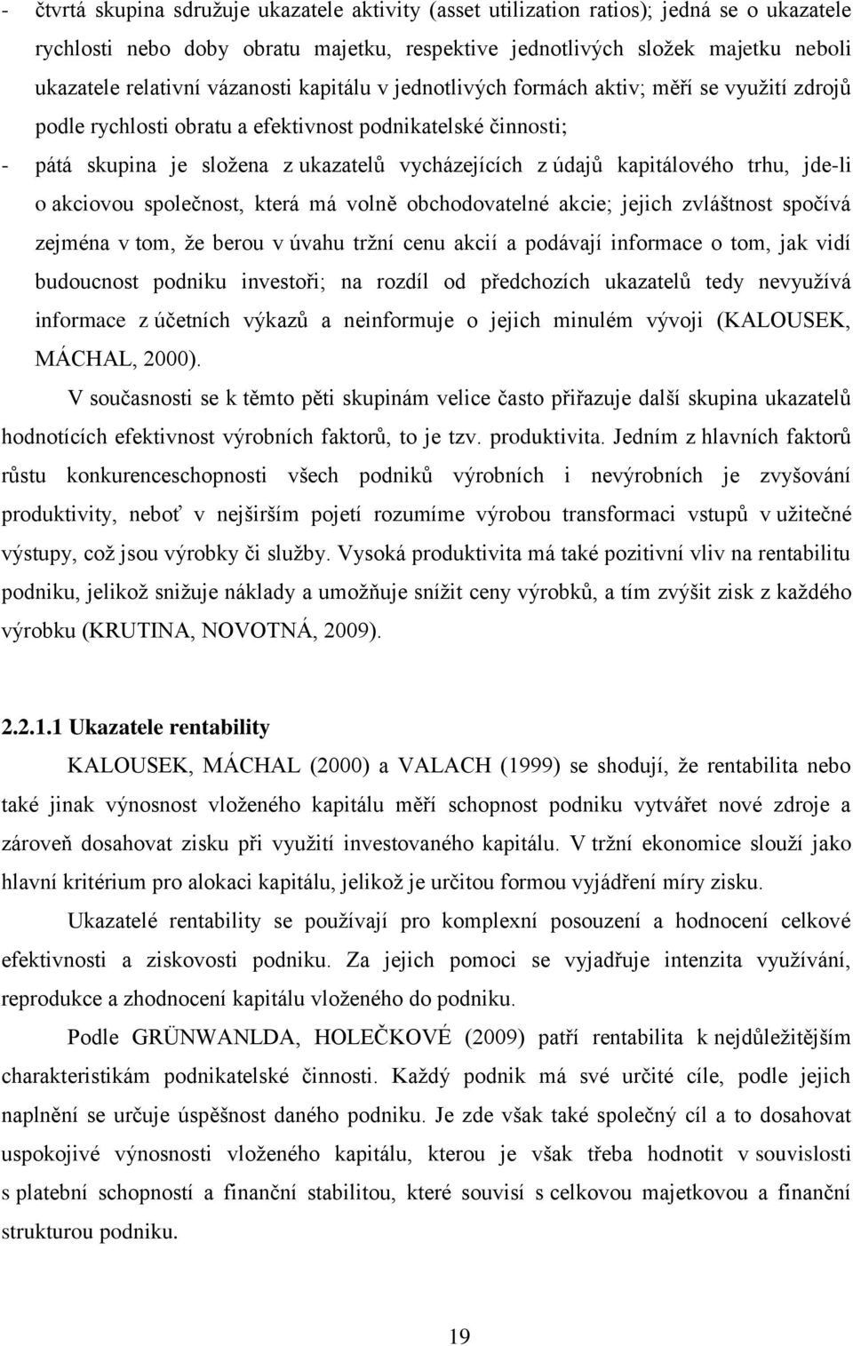 kapitálového trhu, jde-li o akciovou společnost, která má volně obchodovatelné akcie; jejich zvláštnost spočívá zejména v tom, ţe berou v úvahu trţní cenu akcií a podávají informace o tom, jak vidí