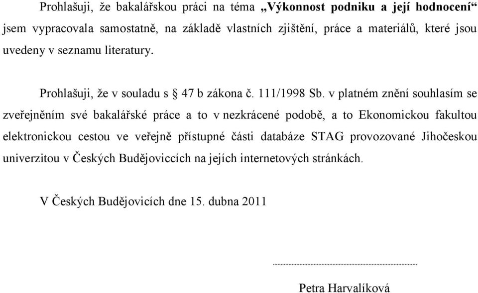 v platném znění souhlasím se zveřejněním své bakalářské práce a to v nezkrácené podobě, a to Ekonomickou fakultou elektronickou cestou ve