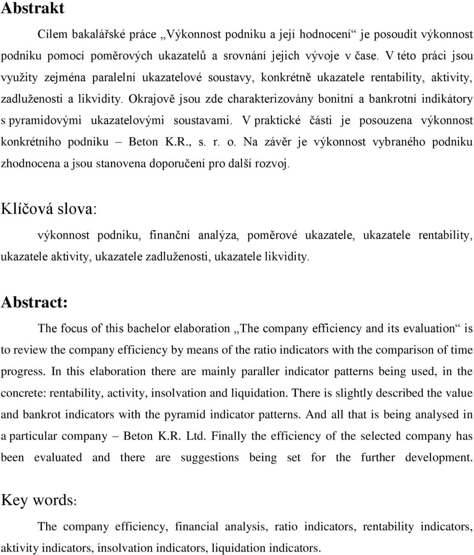 Okrajově jsou zde charakterizovány bonitní a bankrotní indikátory s pyramidovými ukazatelovými soustavami. V praktické části je posouzena výkonnost konkrétního podniku Beton K.R., s. r. o.