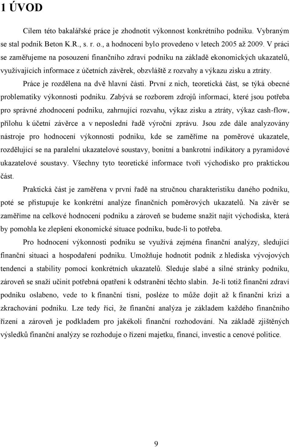 Práce je rozdělena na dvě hlavní části. První z nich, teoretická část, se týká obecné problematiky výkonnosti podniku.