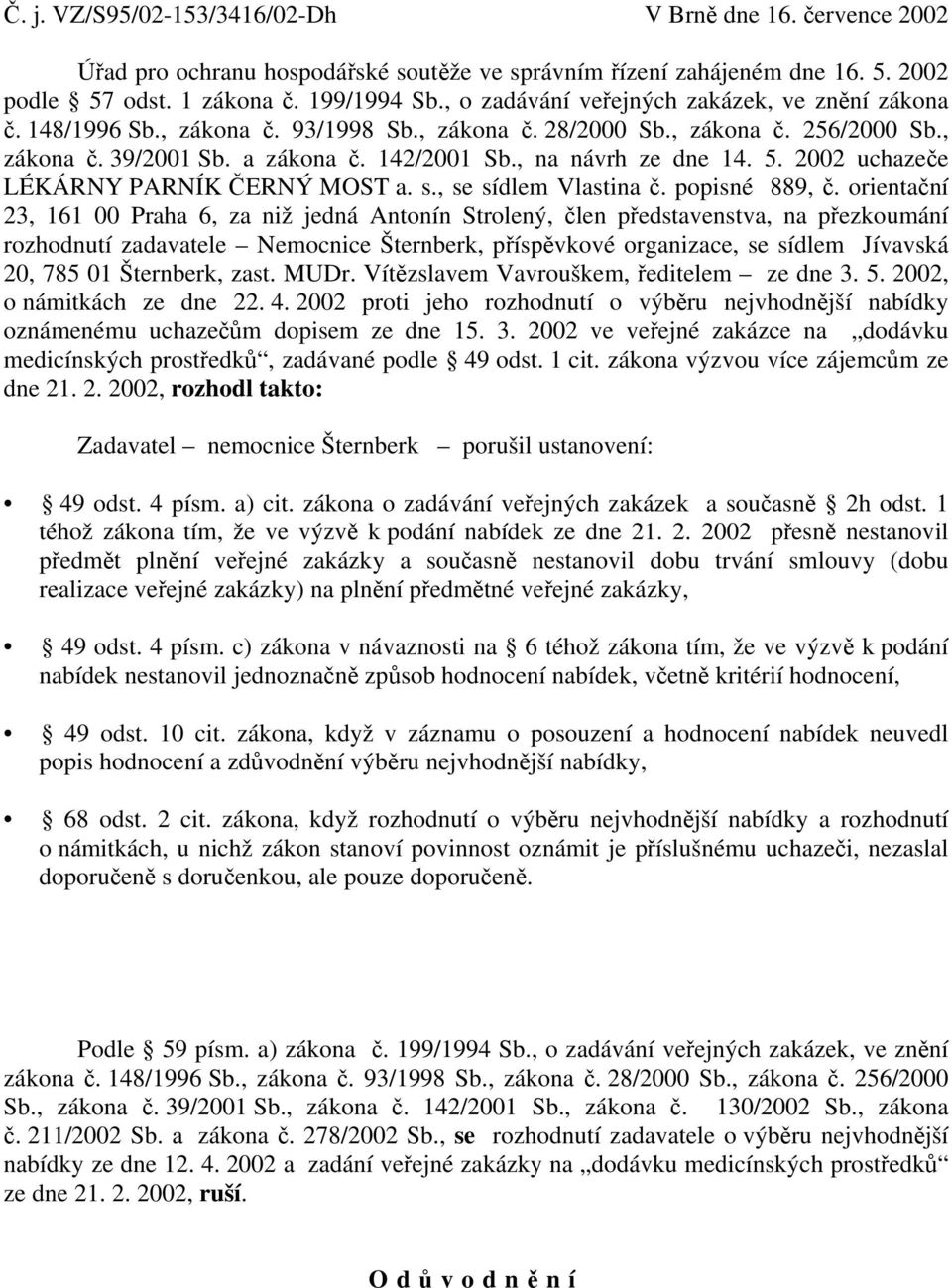 , na návrh ze dne 14. 5. 2002 uchazeče LÉKÁRNY PARNÍK ČERNÝ MOST a. s., se sídlem Vlastina č. popisné 889, č.