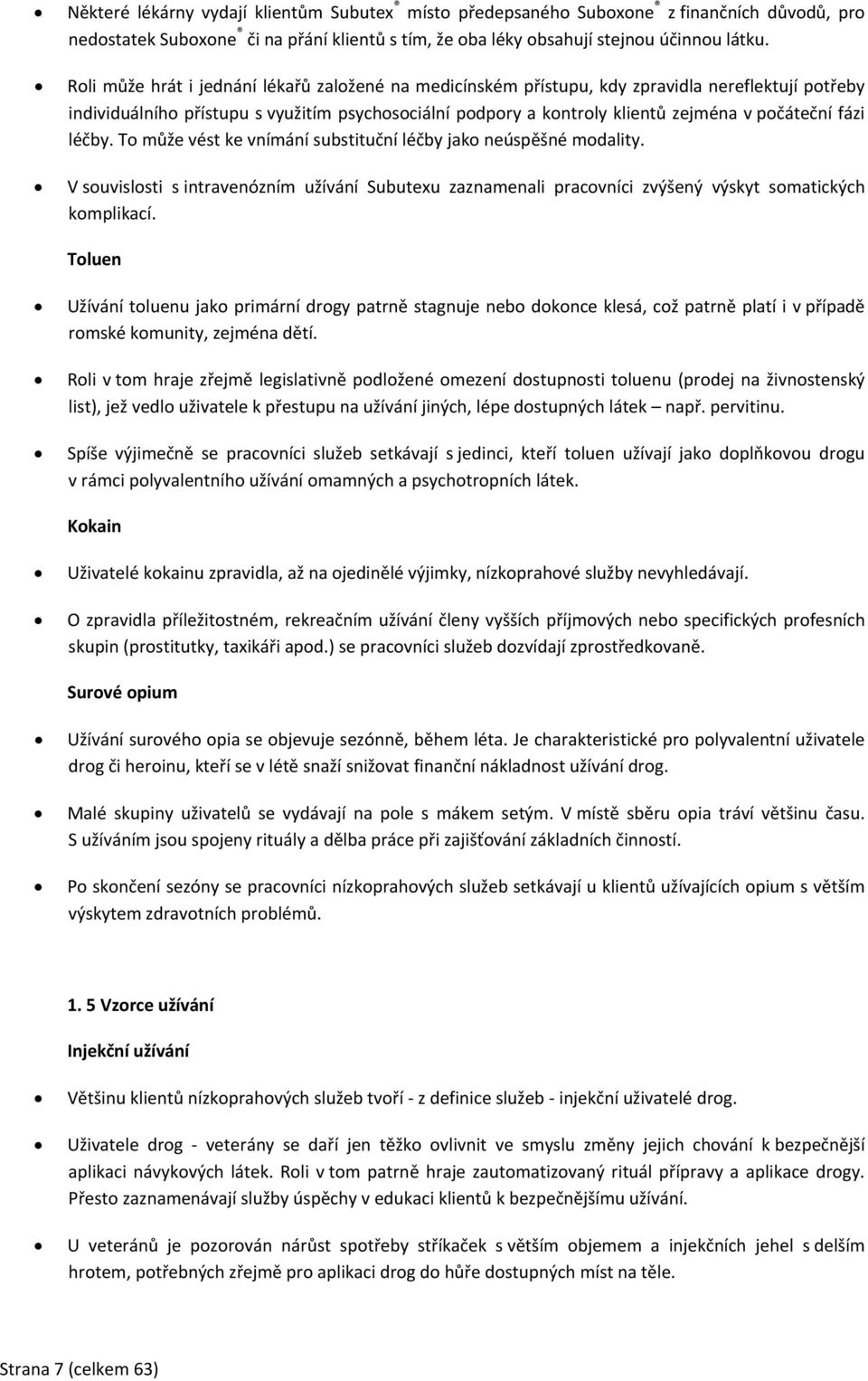 fázi léčby. To může vést ke vnímání substituční léčby jako neúspěšné modality. V souvislosti s intravenózním užívání Subutexu zaznamenali pracovníci zvýšený výskyt somatických komplikací.